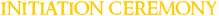 Initiation Ceremony